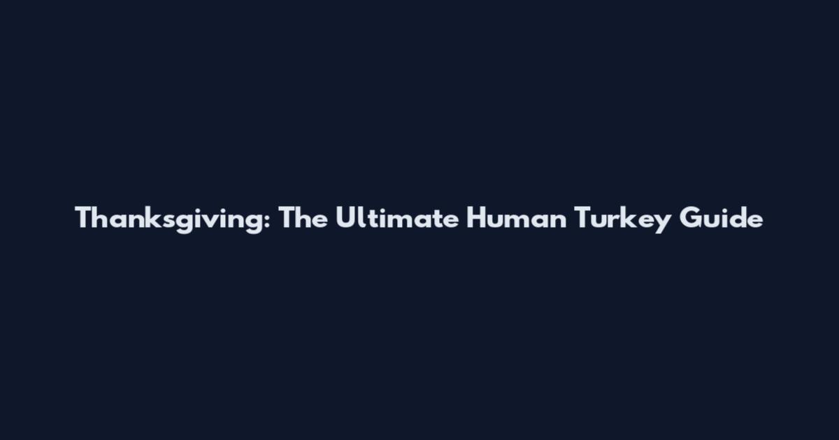 Thanksgiving: The Ultimate Human Turkey Guide