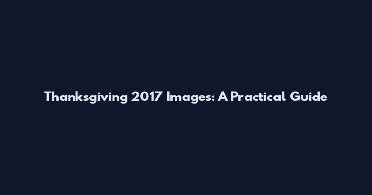 Thanksgiving 2017 Images: A Practical Guide