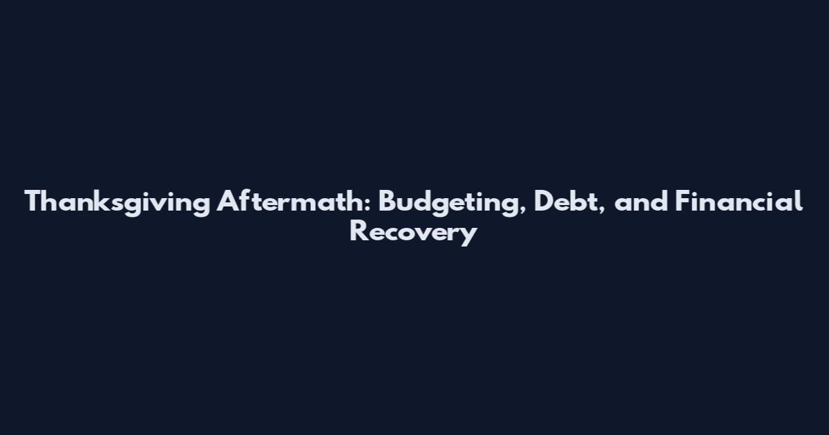 Thanksgiving Aftermath: Budgeting, Debt, and Financial Recovery