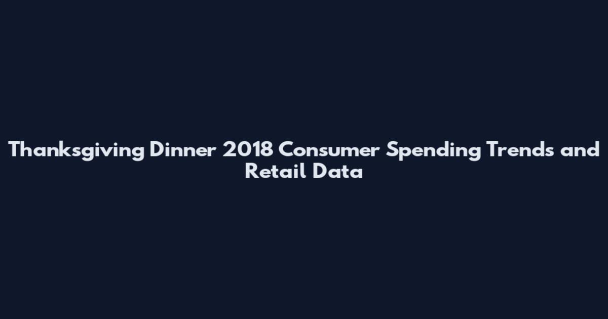 Thanksgiving Dinner 2018 Consumer Spending Trends and Retail Data
