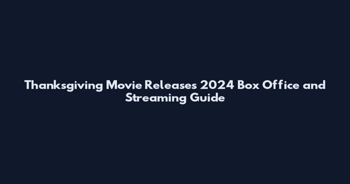 Thanksgiving Movie Releases 2024 Box Office and Streaming Guide