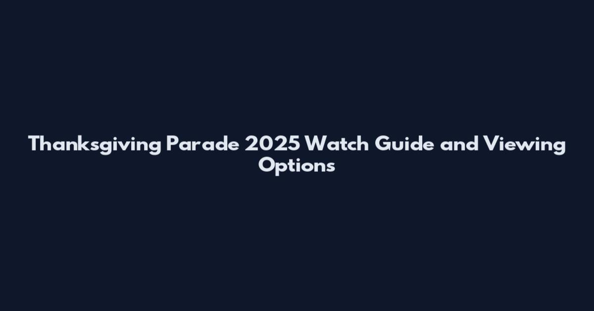 Thanksgiving Parade 2025 Watch Guide and Viewing Options