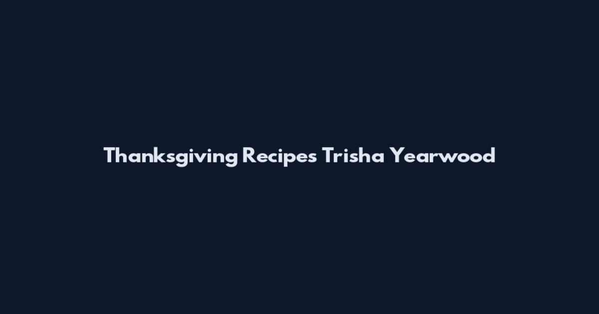 Thanksgiving Recipes Trisha Yearwood