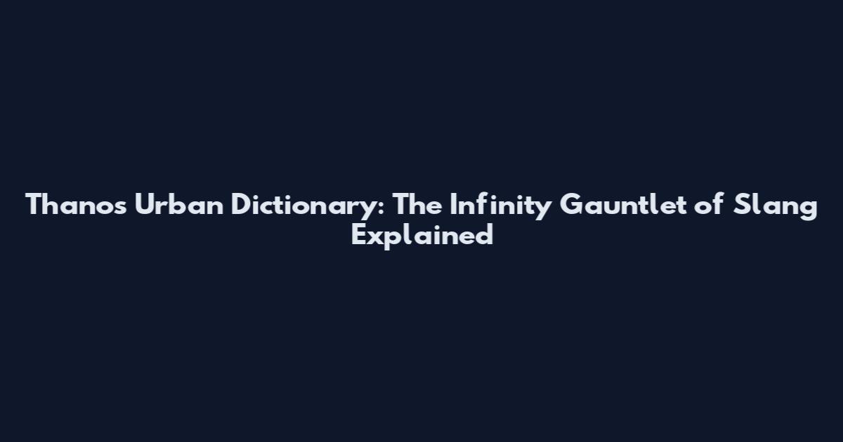 Thanos Urban Dictionary: The Infinity Gauntlet of Slang Explained