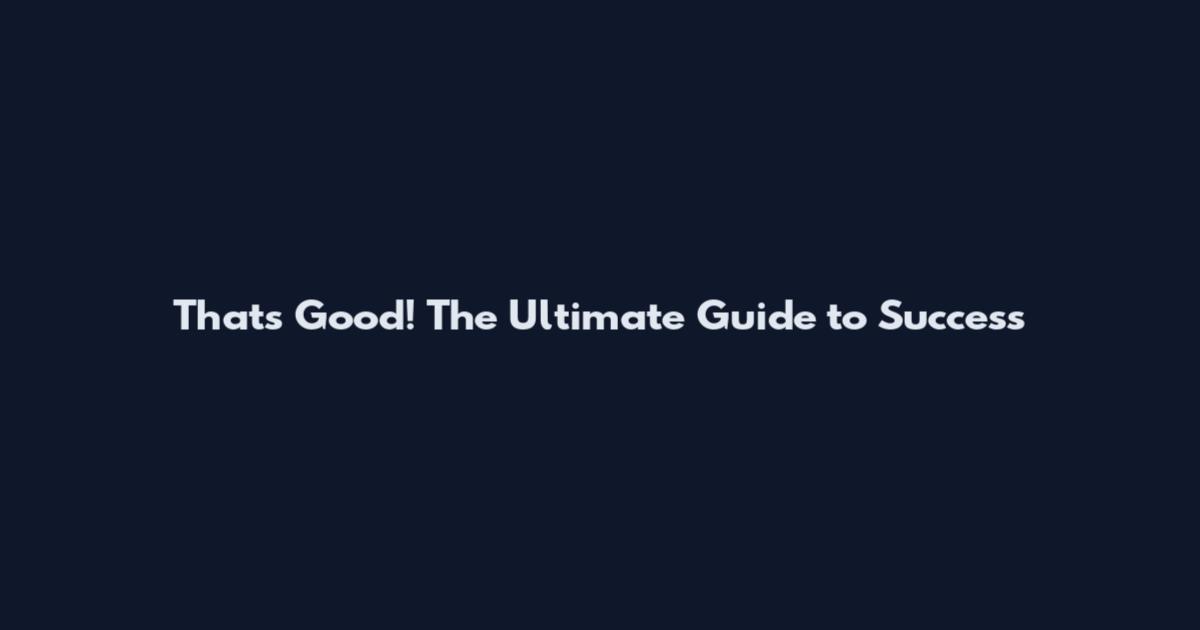 That's Good! The Ultimate Guide to Success
