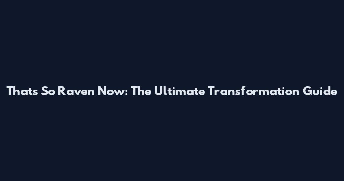 That's So Raven Now: The Ultimate Transformation Guide