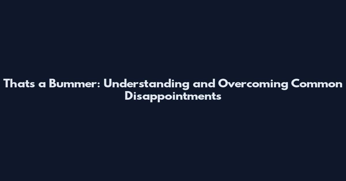 That's a Bummer: Understanding and Overcoming Common Disappointments