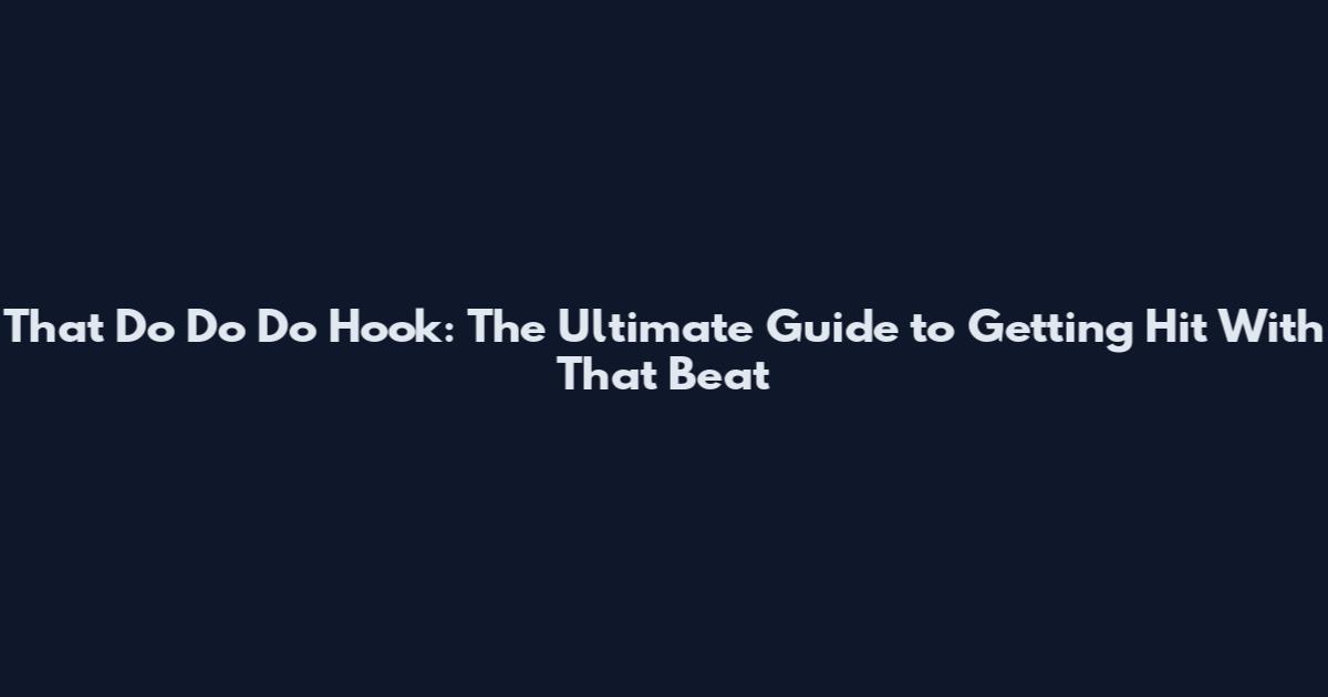 That "Do Do Do" Hook: The Ultimate Guide to Getting Hit With That Beat
