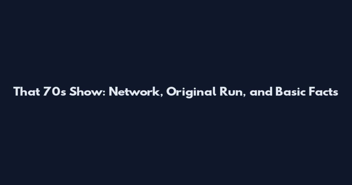That '70s Show: Network, Original Run, and Basic Facts
