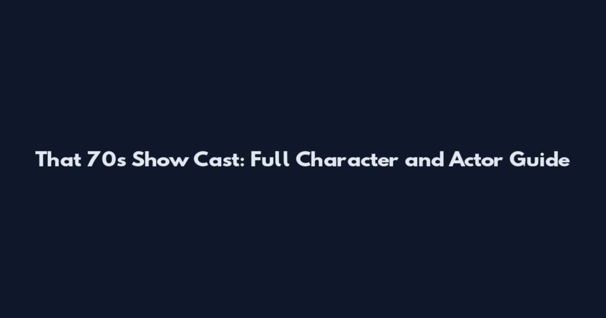 That '70s Show Cast: Full Character and Actor Guide