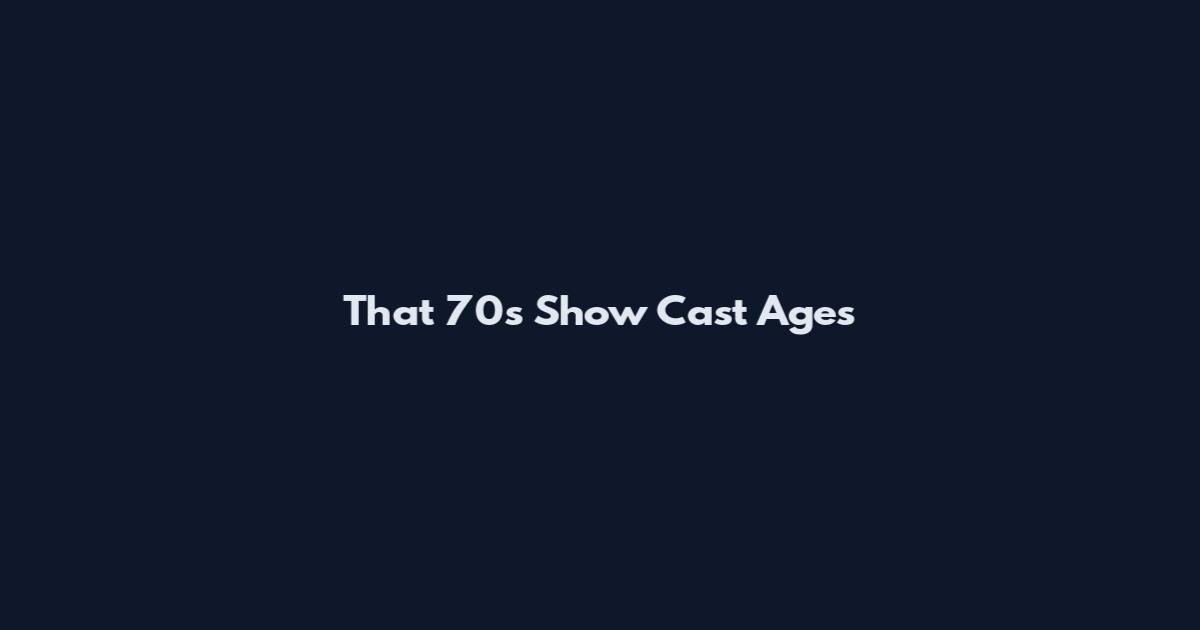 That 70s Show Cast Ages