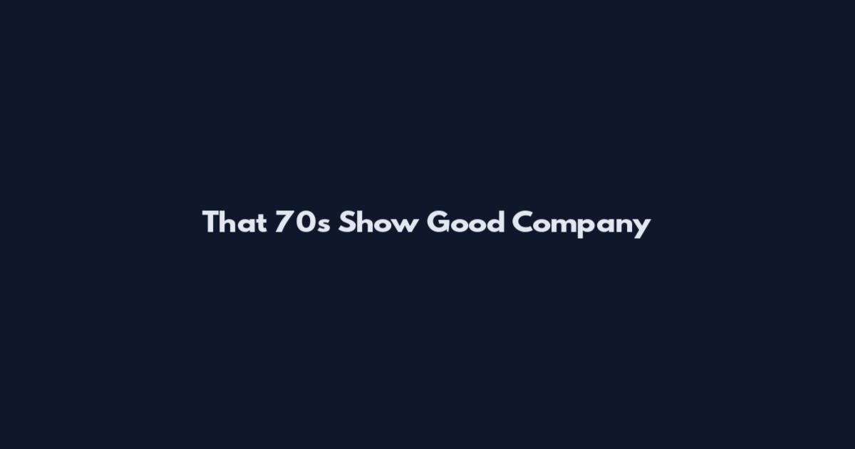 That 70s Show Good Company