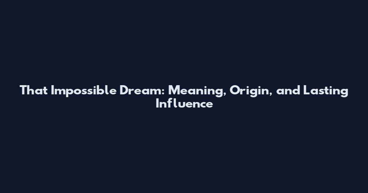 That Impossible Dream: Meaning, Origin, and Lasting Influence
