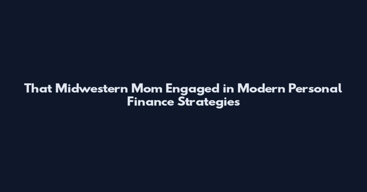 That Midwestern Mom Engaged in Modern Personal Finance Strategies