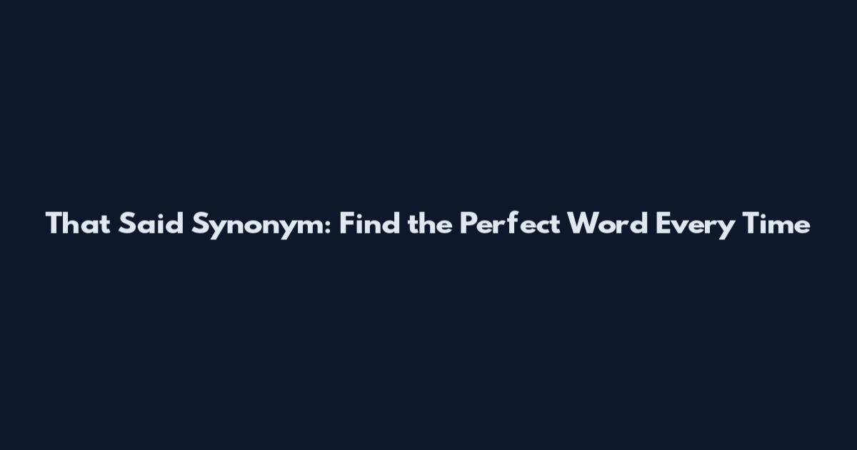 That Said Synonym: Find the Perfect Word Every Time