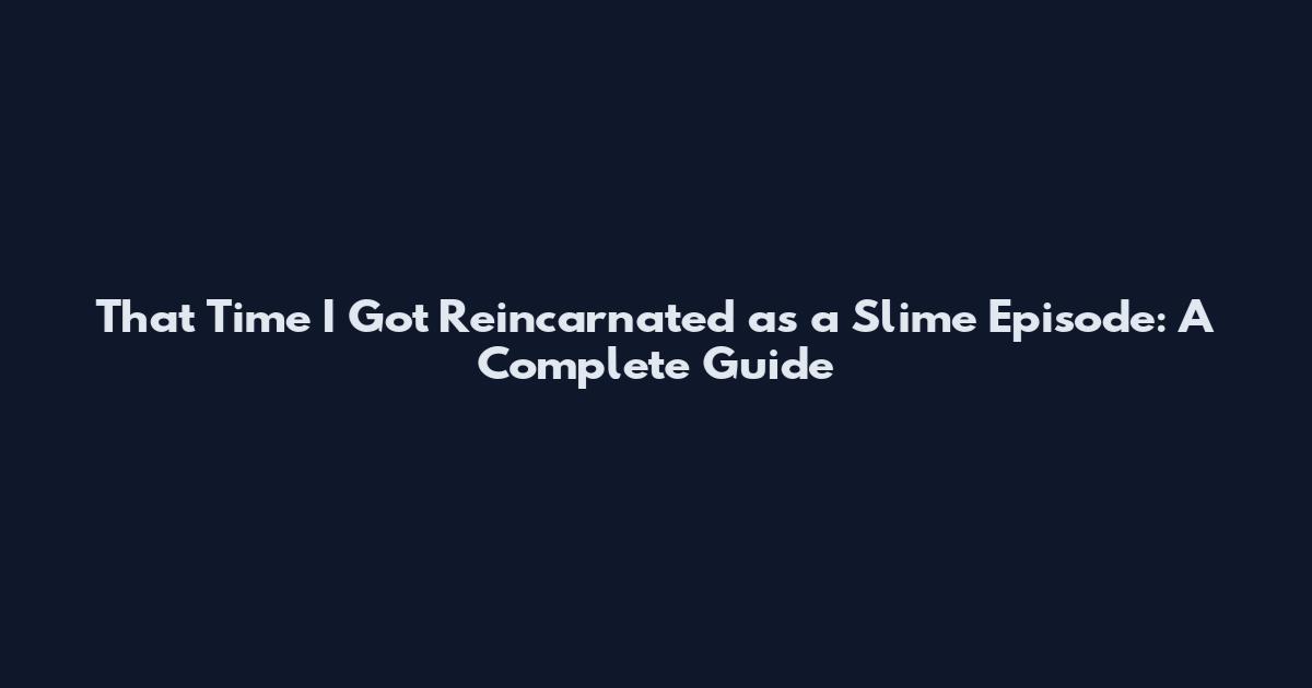 That Time I Got Reincarnated as a Slime Episode: A Complete Guide