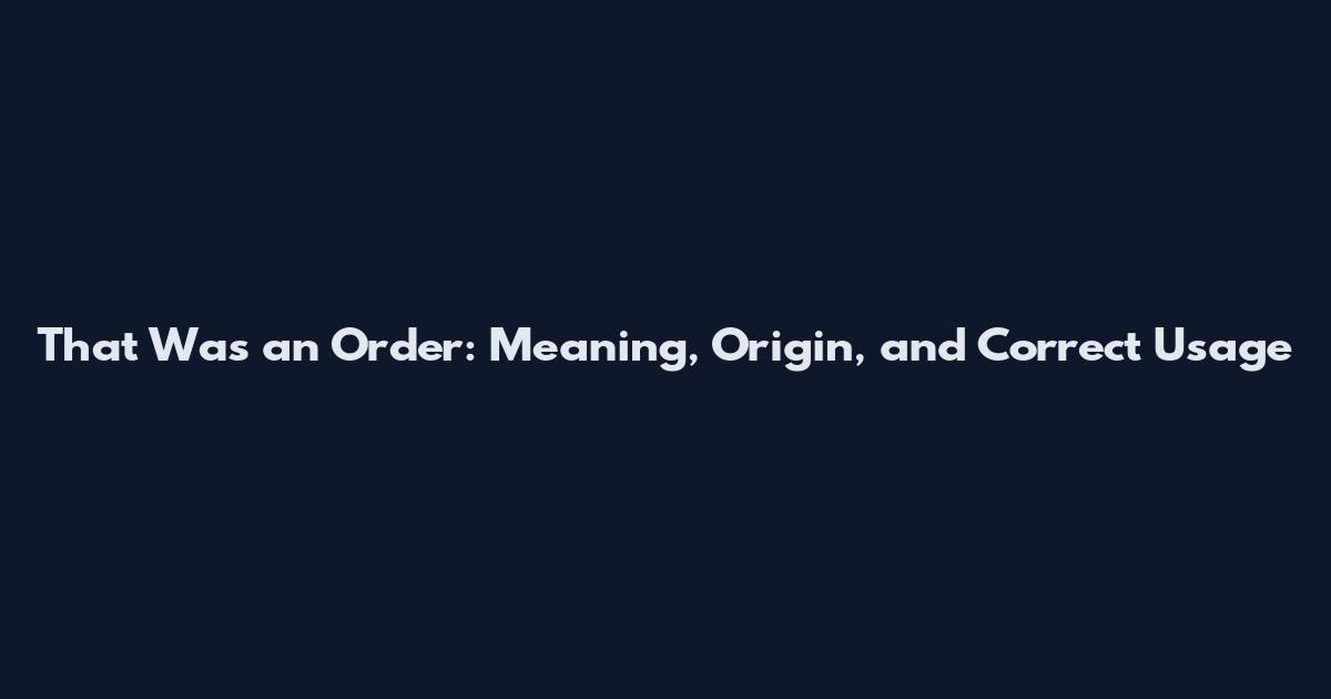 That Was an Order: Meaning, Origin, and Correct Usage