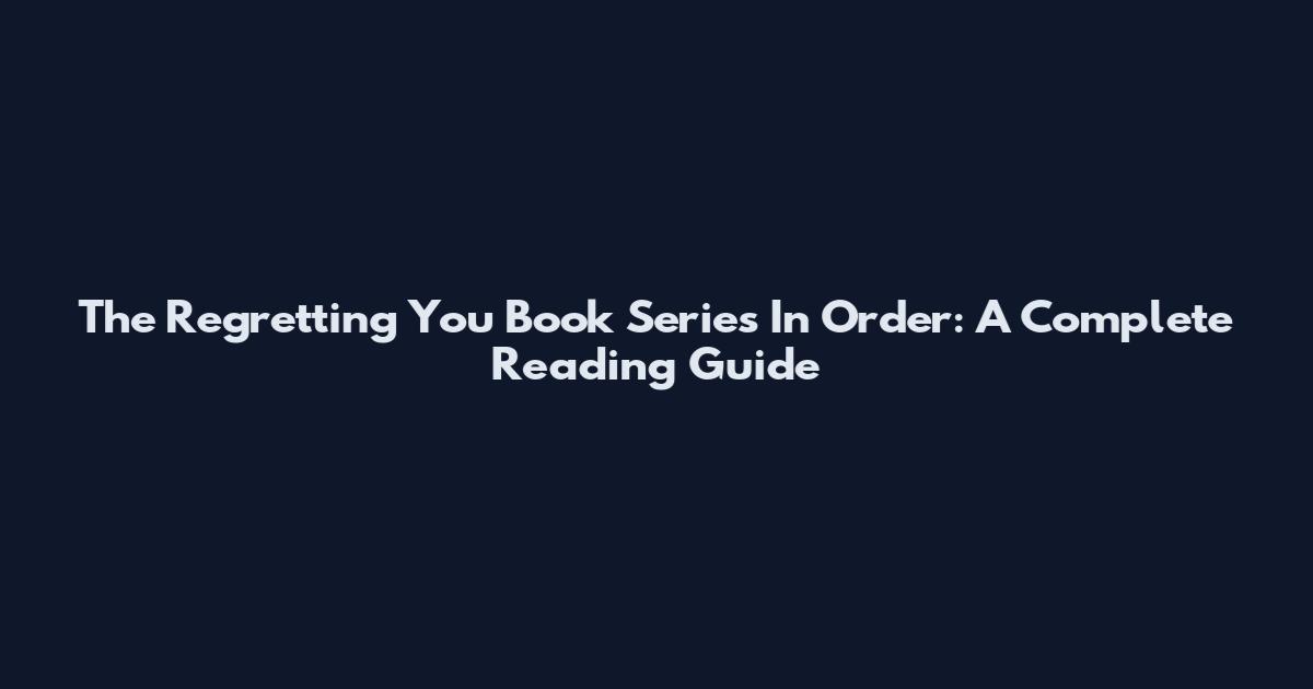 The "Regretting You" Book Series In Order: A Complete Reading Guide