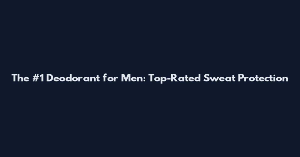 The #1 Deodorant for Men: Top-Rated Sweat Protection