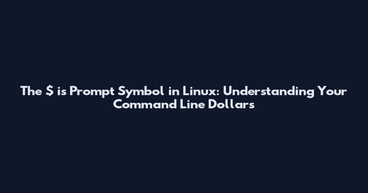 The $ is Prompt Symbol in Linux: Understanding Your Command Line Dollars