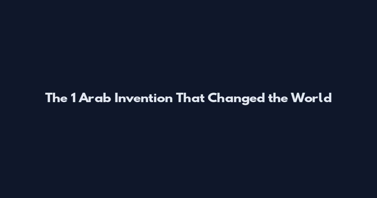The 1 Arab Invention That Changed the World
