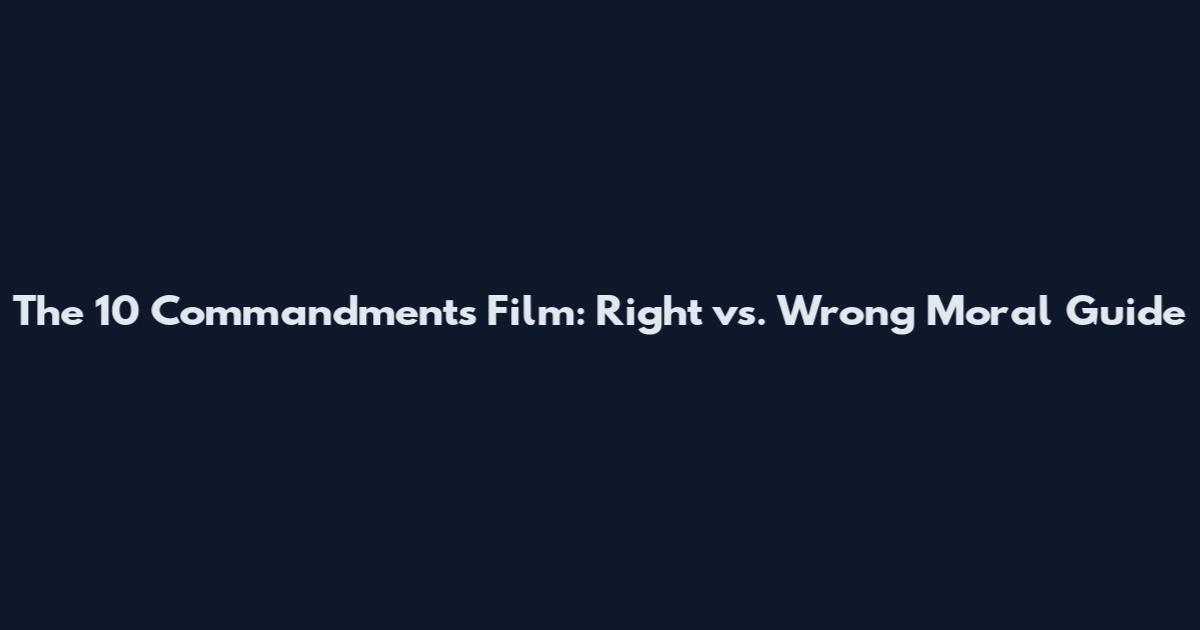 The 10 Commandments Film: Right vs. Wrong Moral Guide