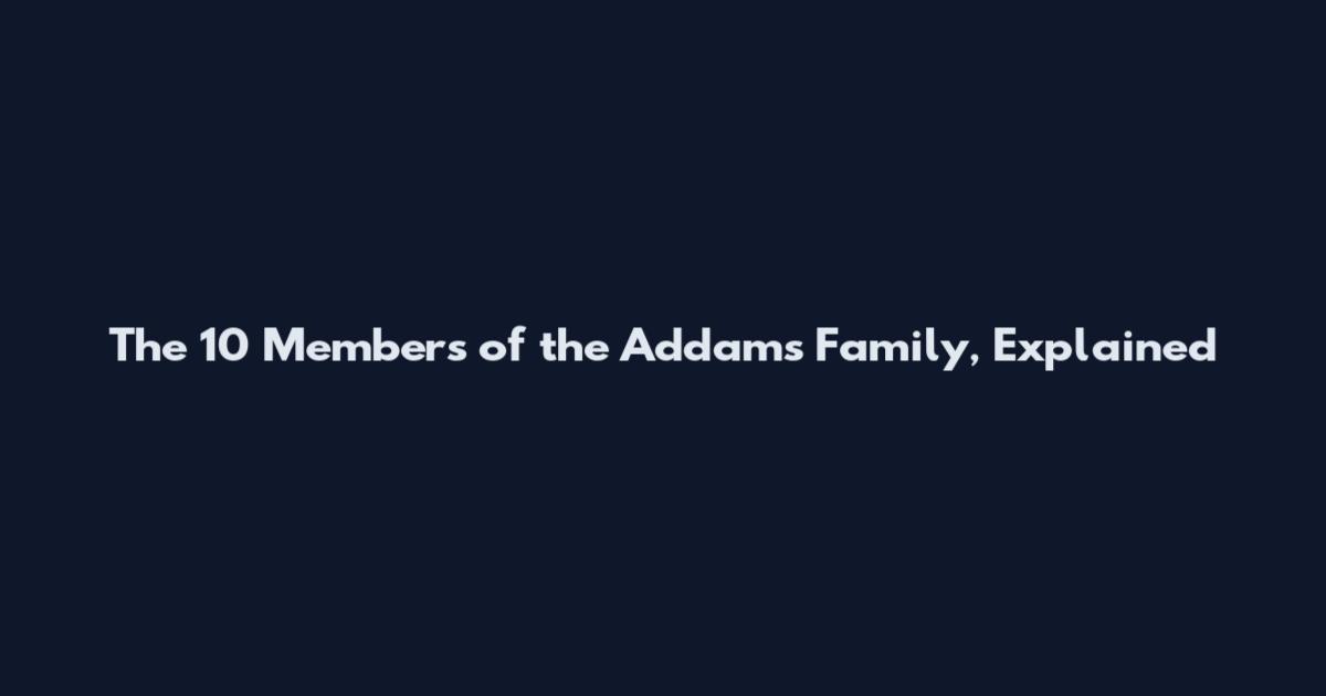 The 10 Members of the Addams Family, Explained