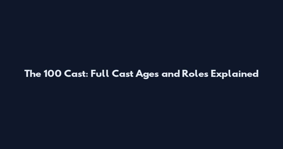 The 100 Cast: Full Cast Ages and Roles Explained
