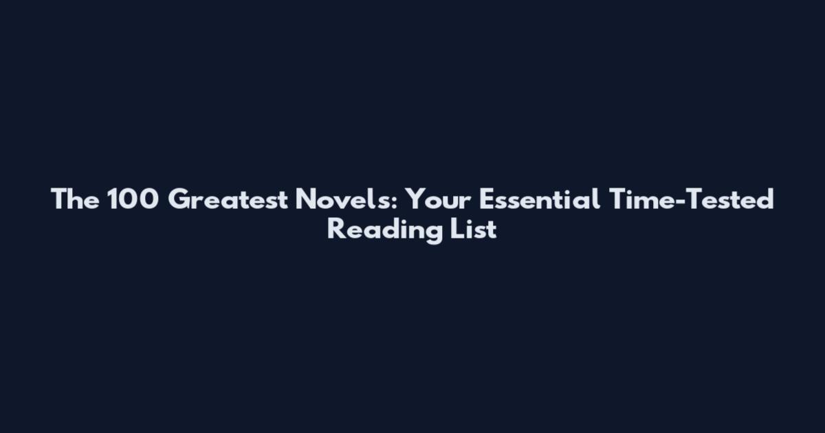 The 100 Greatest Novels: Your Essential Time-Tested Reading List
