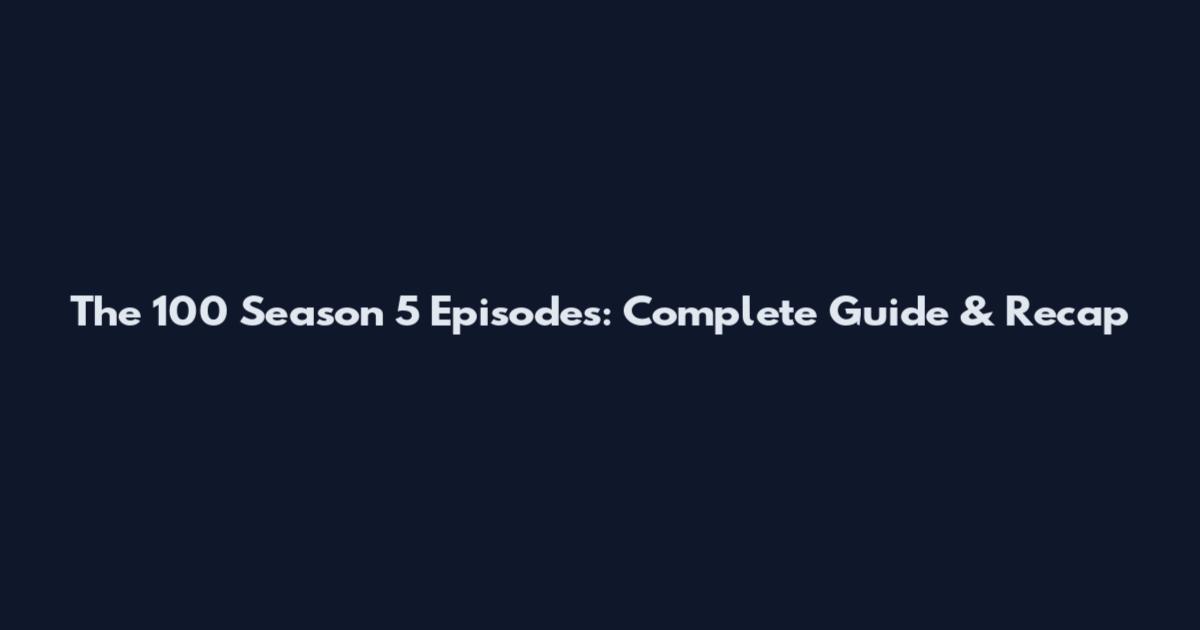 The 100 Season 5 Episodes: Complete Guide & Recap