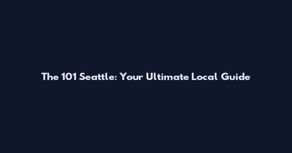 The 101 Seattle: Your Ultimate Local Guide