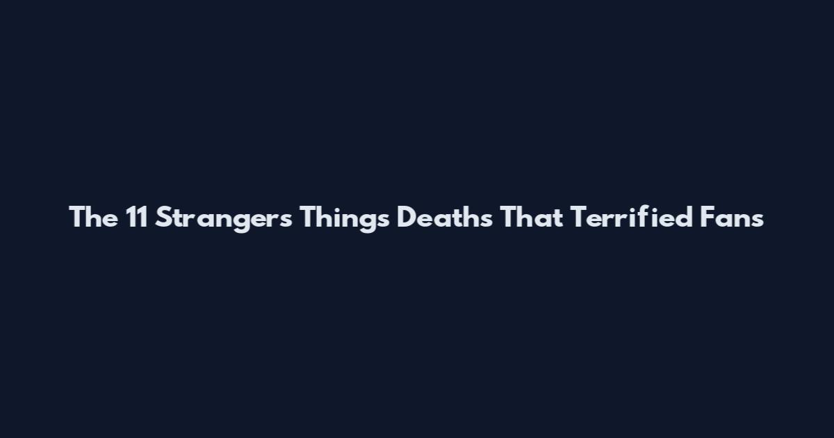 The 11 Strangers Things Deaths That Terrified Fans