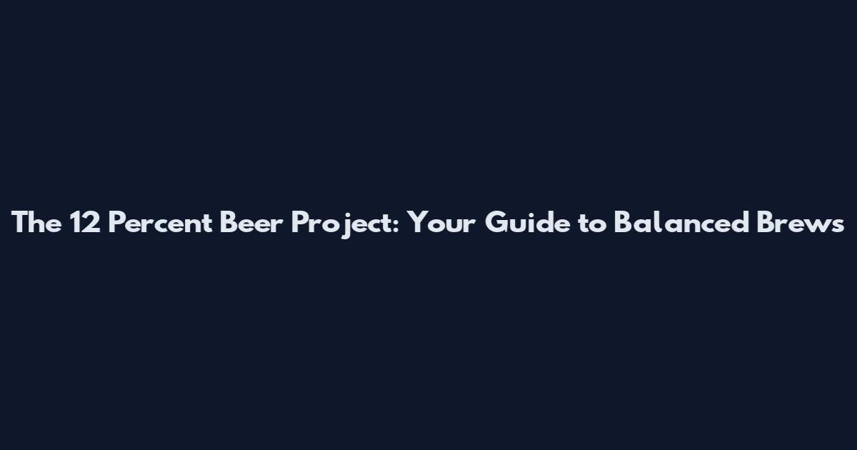 The 12 Percent Beer Project: Your Guide to Balanced Brews