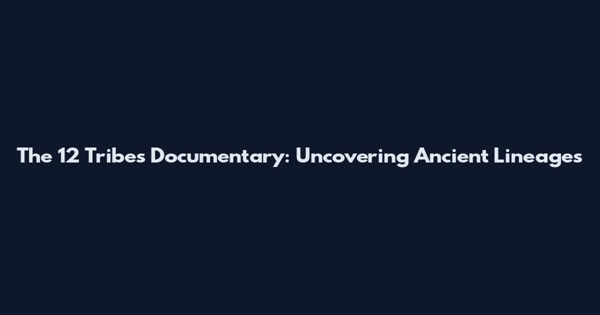 The 12 Tribes Documentary: Uncovering Ancient Lineages