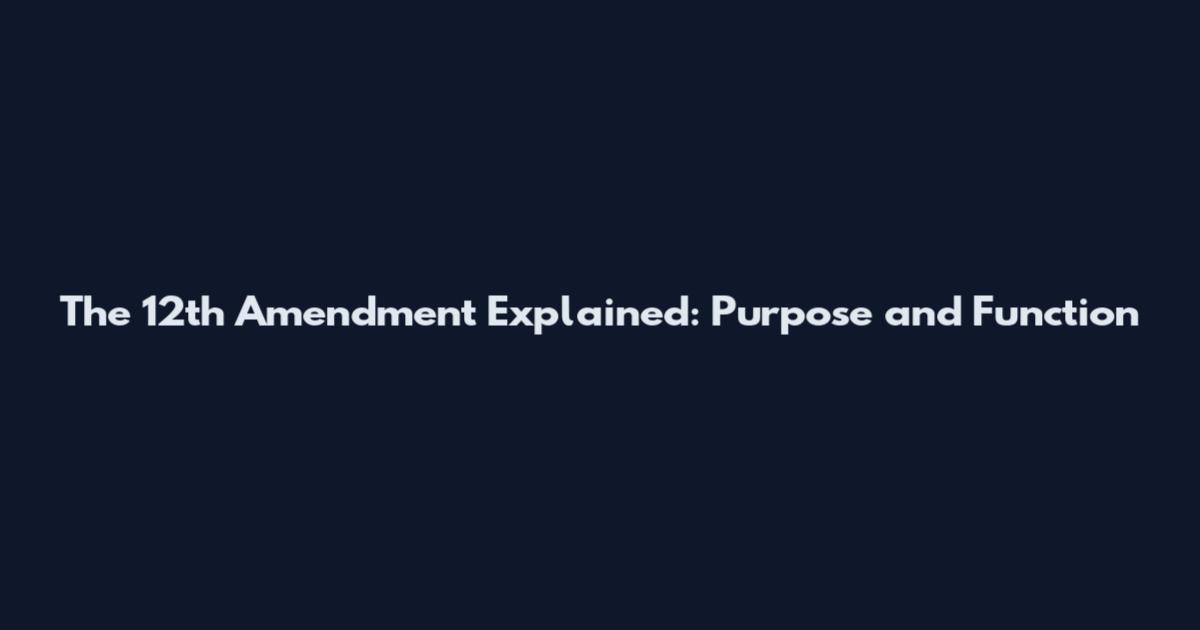 The 12th Amendment Explained: Purpose and Function