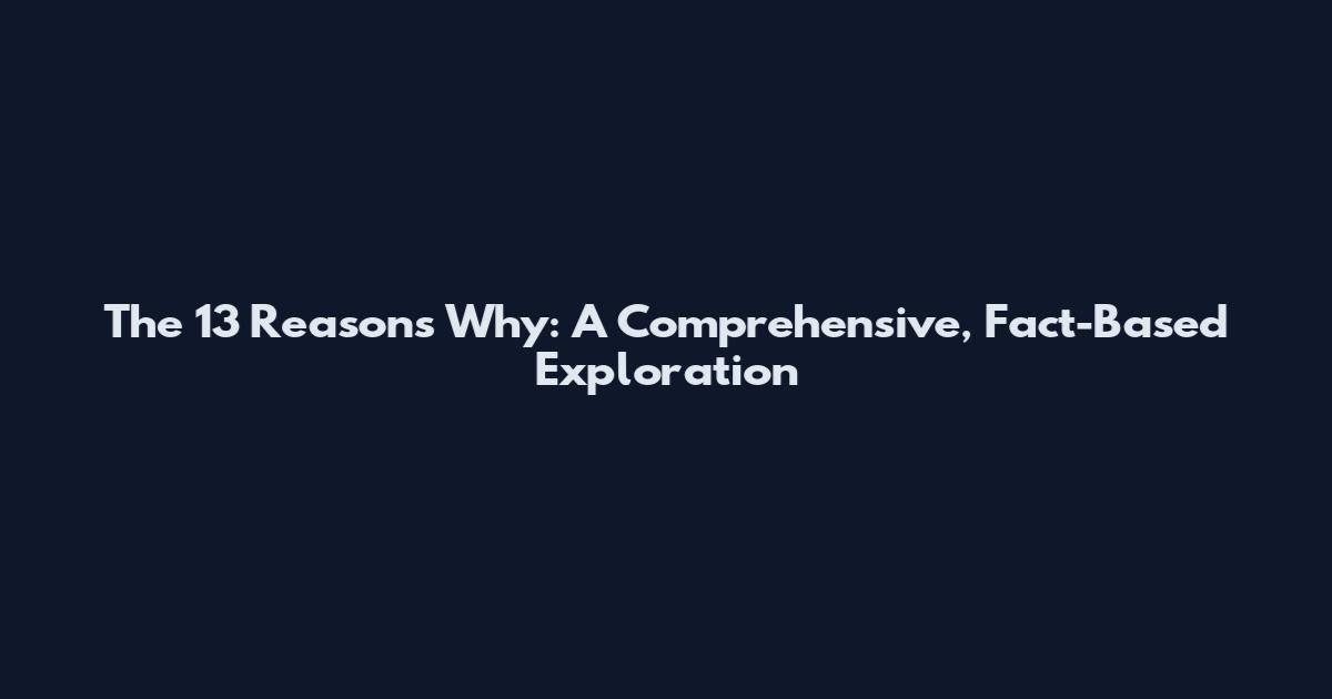 The 13 Reasons Why: A Comprehensive, Fact-Based Exploration