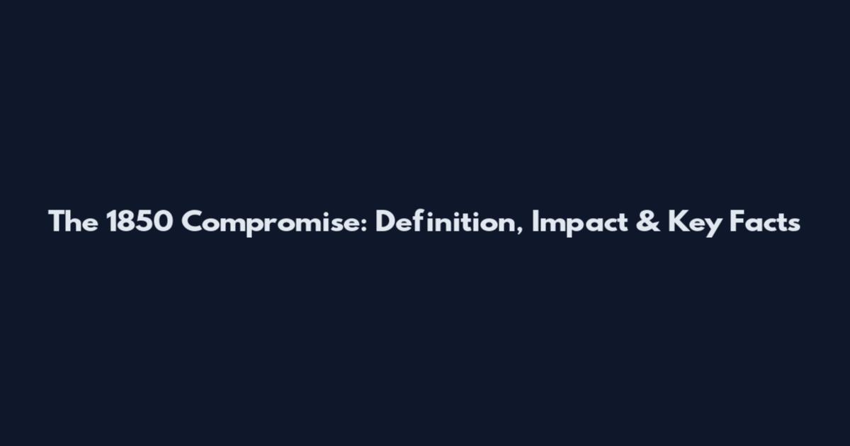 The 1850 Compromise: Definition, Impact & Key Facts