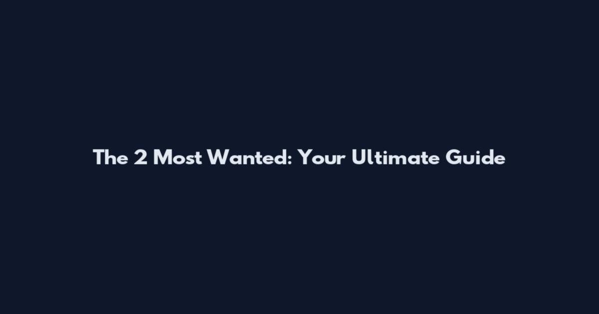 The 2 Most Wanted: Your Ultimate Guide