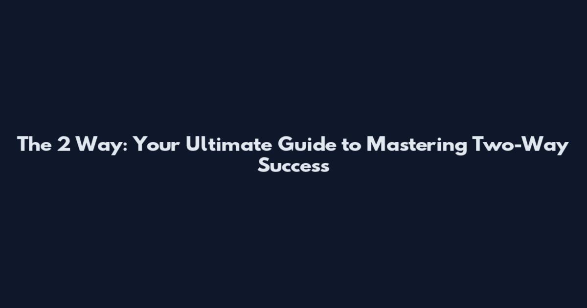 The 2 Way: Your Ultimate Guide to Mastering Two-Way Success