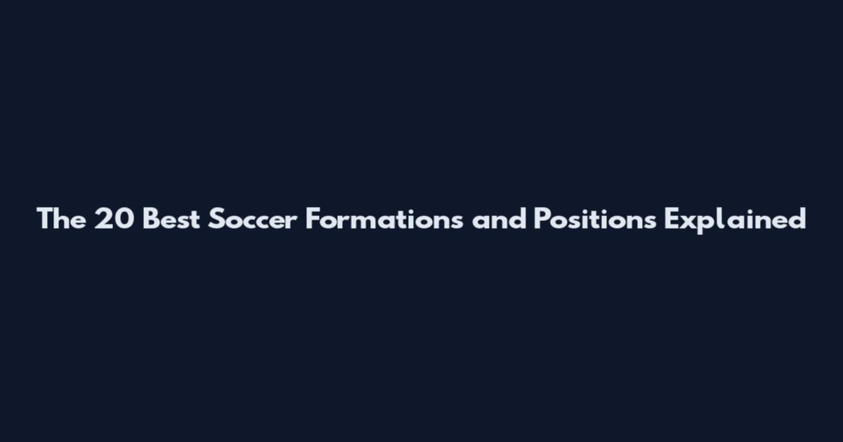 The 20 Best Soccer Formations and Positions Explained