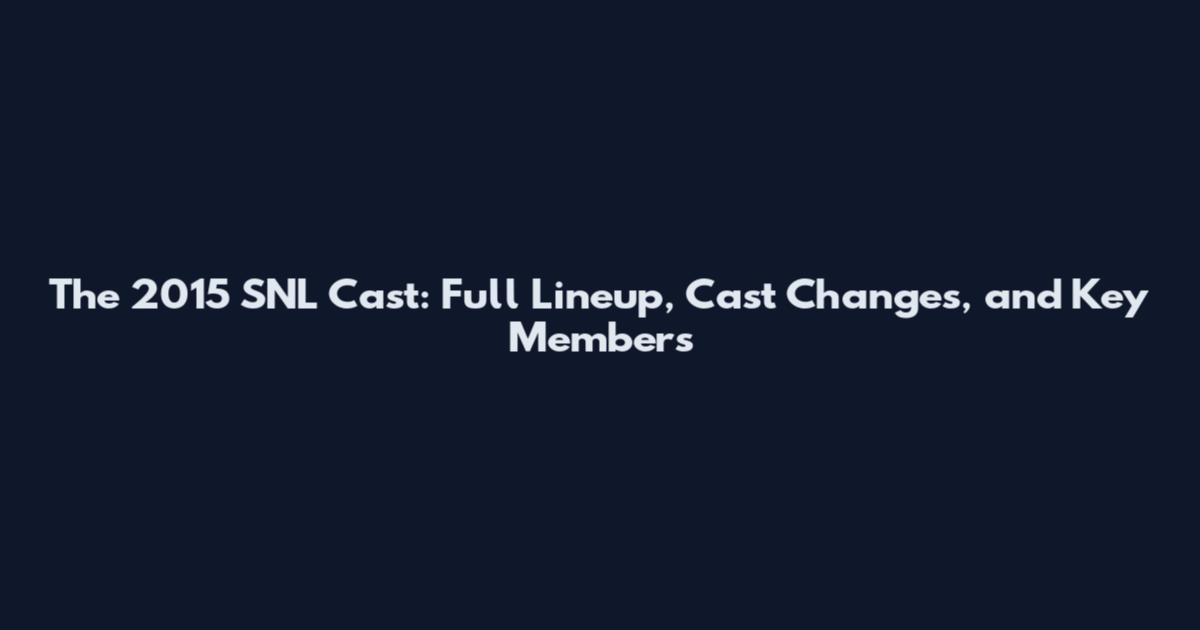 The 2015 SNL Cast: Full Lineup, Cast Changes, and Key Members