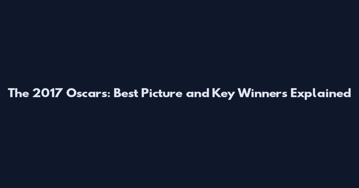 The 2017 Oscars: Best Picture and Key Winners Explained