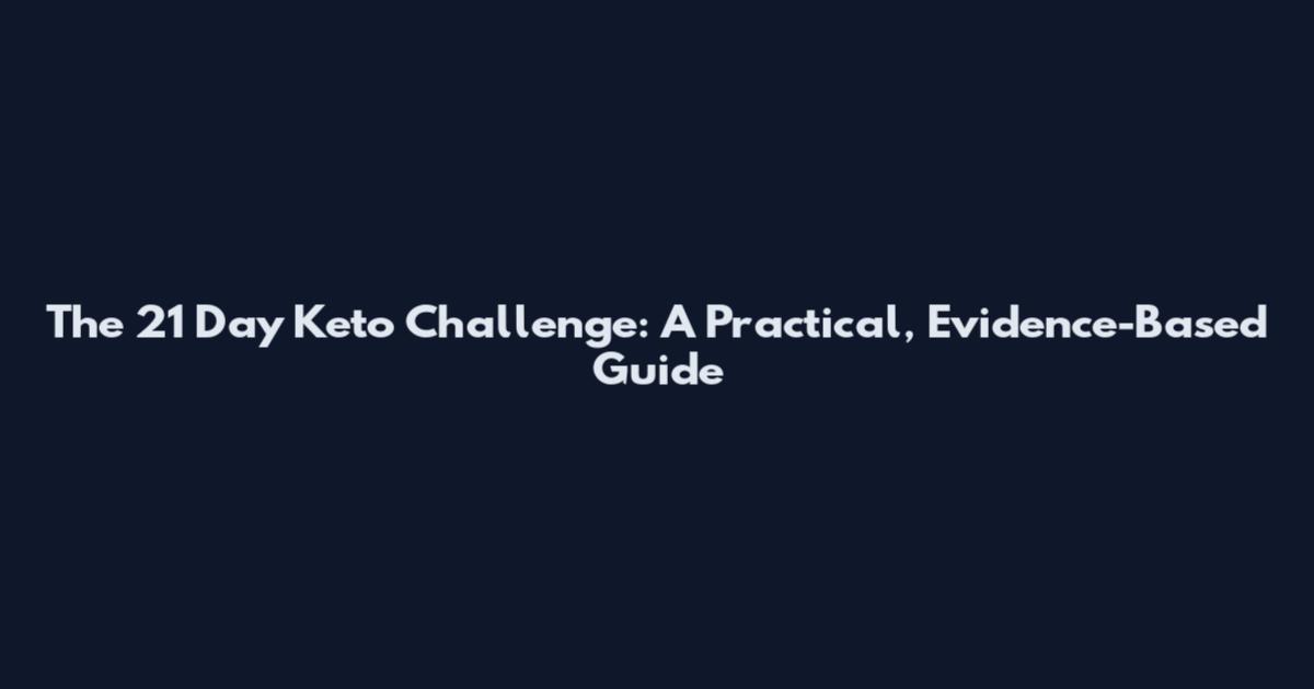 The 21 Day Keto Challenge: A Practical, Evidence-Based Guide