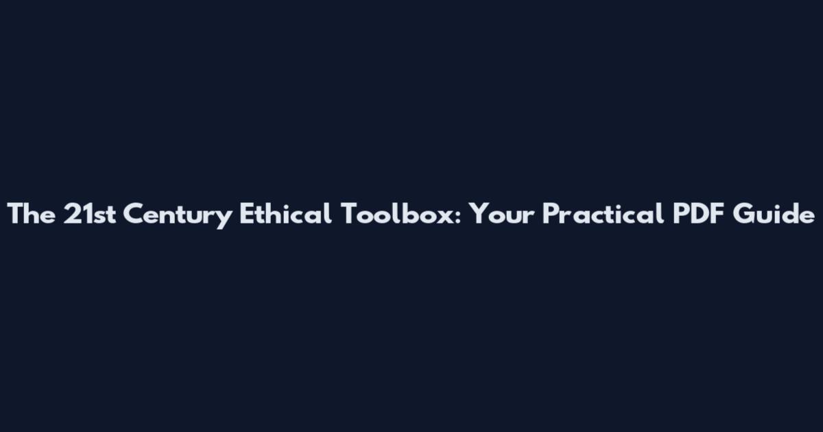 The 21st Century Ethical Toolbox: Your Practical PDF Guide