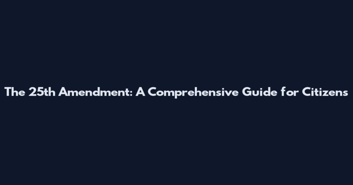 The 25th Amendment: A Comprehensive Guide for Citizens