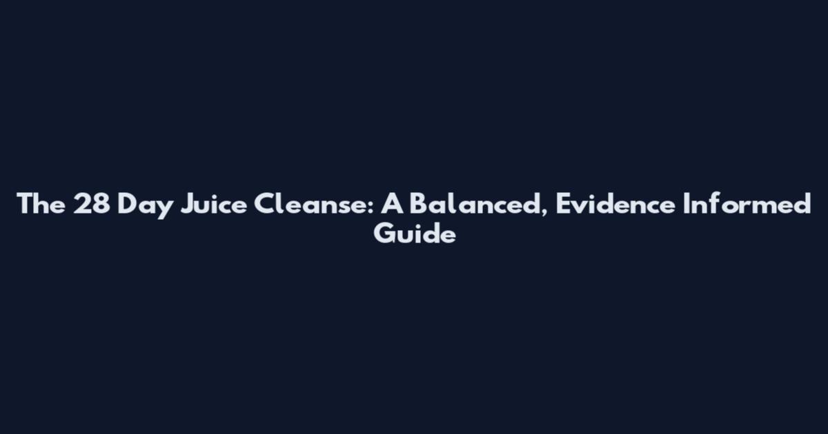 The 28 Day Juice Cleanse: A Balanced, Evidence Informed Guide