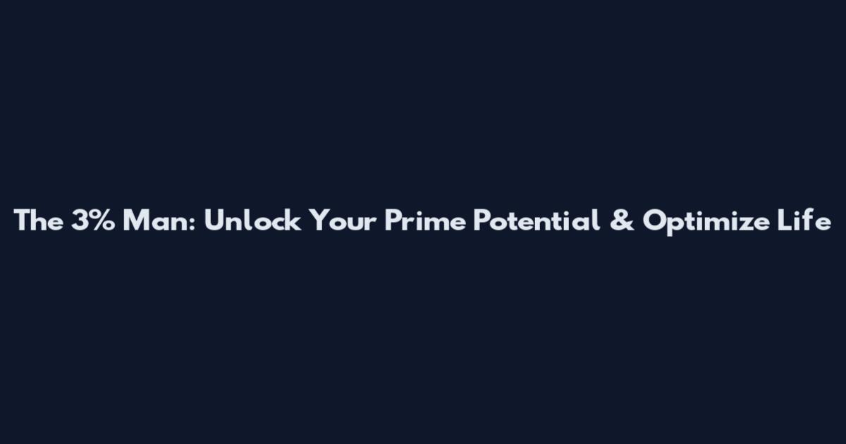 The 3% Man: Unlock Your Prime Potential & Optimize Life