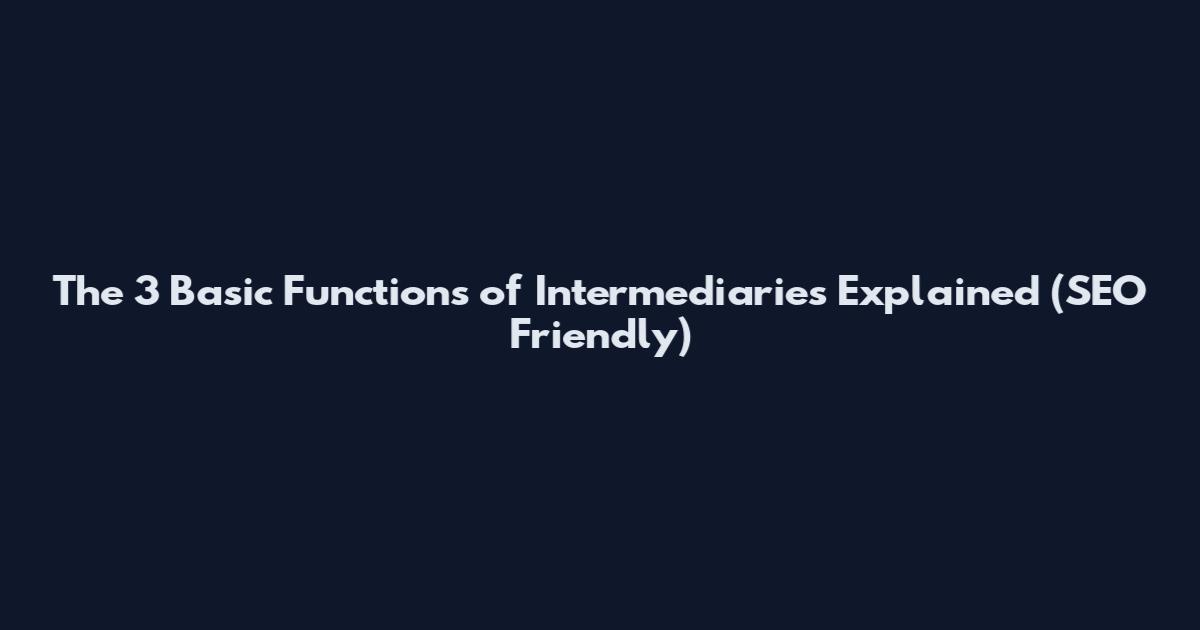 The 3 Basic Functions of Intermediaries Explained (SEO Friendly)