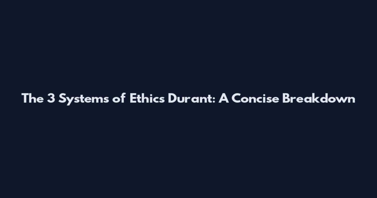 The 3 Systems of Ethics Durant: A Concise Breakdown