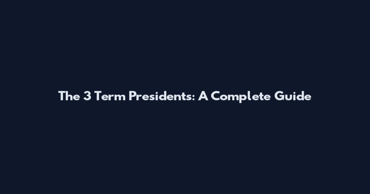 The 3 Term Presidents: A Complete Guide